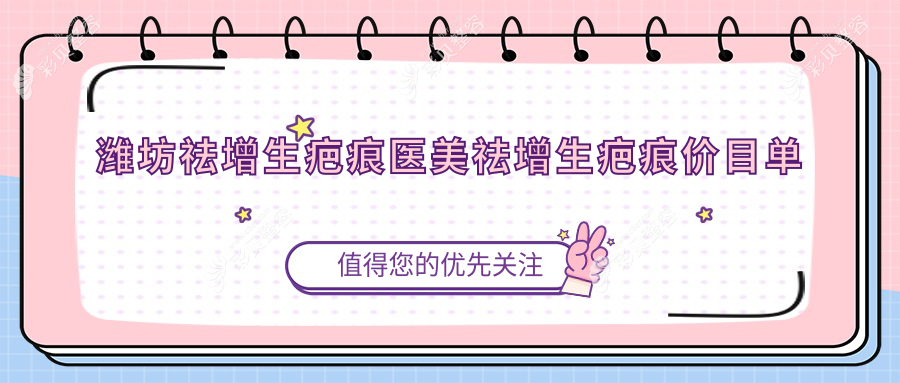 潍坊祛增生疤痕医美祛增生疤痕价目单
