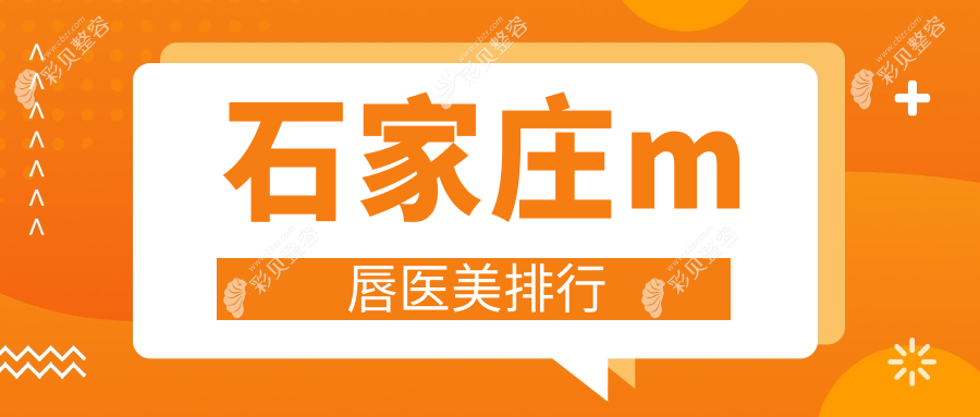 石家庄M唇医美哪家强？权威排名带你找到最适合的医院及价格表