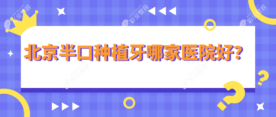 北京半口种植牙哪家医院好？