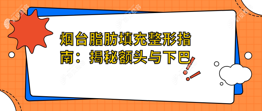 烟台脂肪填充整形指南：揭秘额头与下巴收费差异，性价比之选！