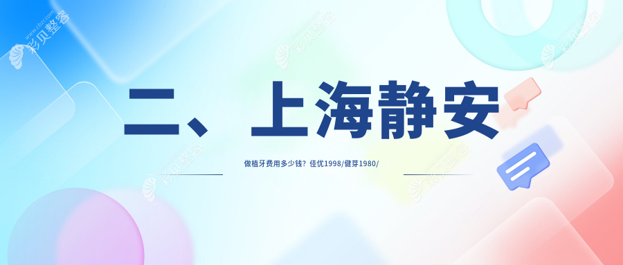 二、上海静安做植牙费用多少钱？佳优1998/健芽1980/艾德1788