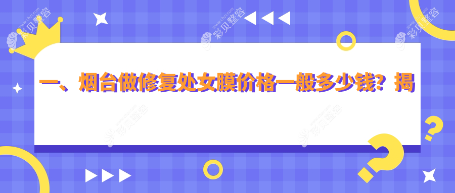 一、烟台做修复处女膜价格一般多少钱？揭秘2025烟台修复处女膜收费表